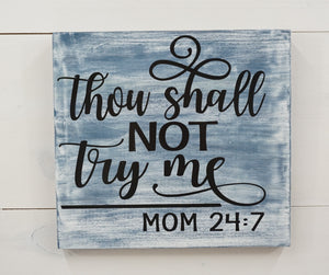 "Thou Shall Not Try Me, Mom 24:7" - Woodedn sign