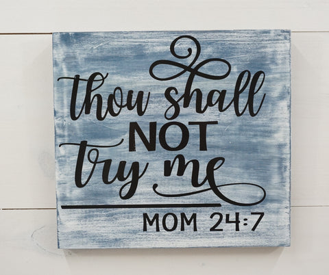 "Thou Shall Not Try Me, Mom 24:7" - Woodedn sign