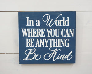 "In A world Were You Can Be Anything Be Kind" - Wooden Sign