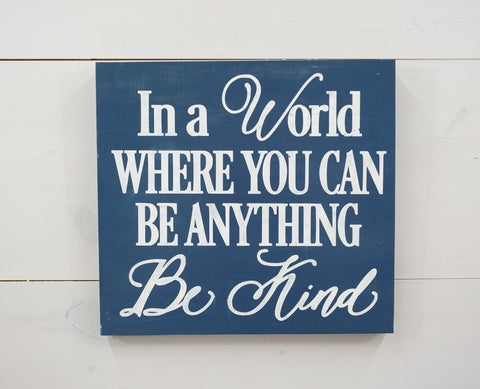 "In A world Were You Can Be Anything Be Kind" - Wooden Sign