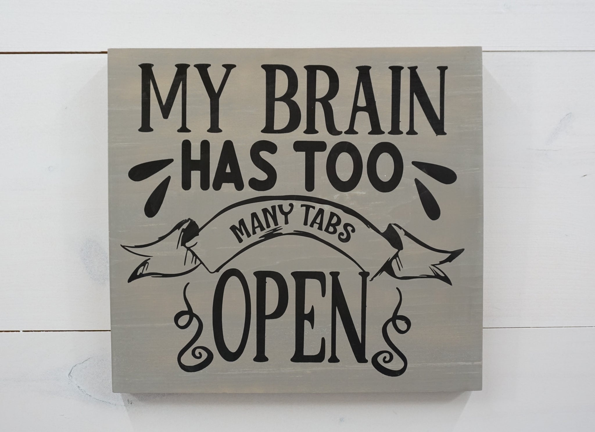 My Brain Has Too Many Tabs Open - Wooden Sign