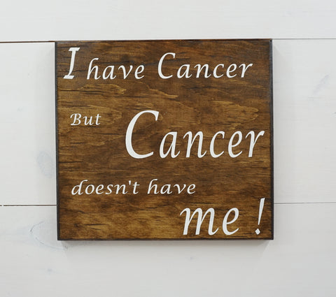 "I Have Cancer But Cancer Doesn't Have Me" Inspirational Sign